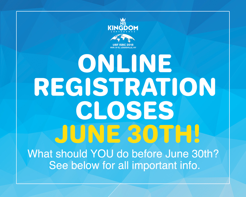 Must See! - Important Announcement for UBF 2018 ISBC Registrants: Online Registration Closes June 30!