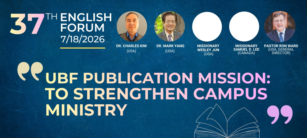 (THE 37TH ENGLISH ONLINE FORUM) “UBF Publication Mission: To Strengthen Campus Ministry.”
