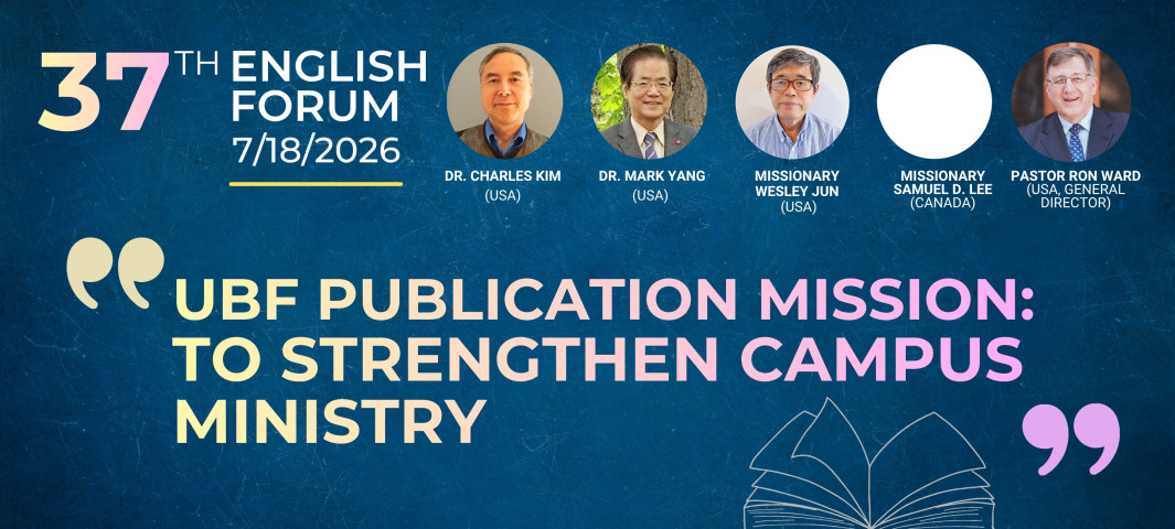 (THE 37TH ENGLISH ONLINE FORUM) “UBF Publication Mission: To Strengthen Campus Ministry.”