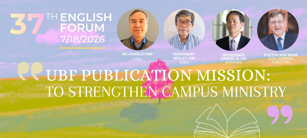 (THE 37TH ENGLISH ONLINE FORUM) “UBF Publication Mission: To Strengthen Campus Ministry.”