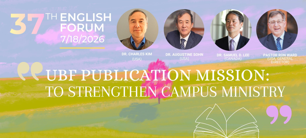 (THE 37TH ENGLISH ONLINE FORUM) “UBF Publication Mission: To Strengthen Campus Ministry.”