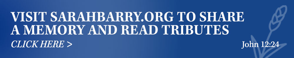 Visit Sarahbarry.org to share a memory and read tributes.