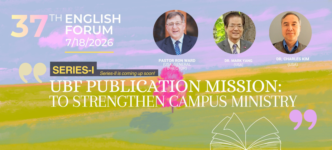 (THE 37TH ENGLISH ONLINE FORUM) “UBF Publication Mission: To Strengthen Campus Ministry.”